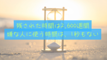 【命の短さ】残された時間はあと2,600週間。私たちが「嫌な人のため」に使う時間を1秒も残さない理由。