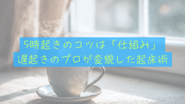 【朝活の真実】「遅起きのプロ」だった僕が、5時起きを習慣化できた理由